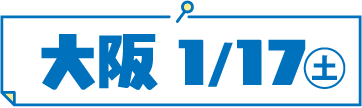 大阪 1/17（土）
