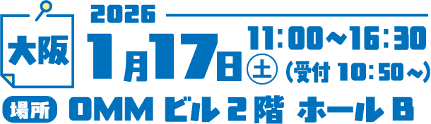大阪 2026年1月17日(土) 11:00～16:30（受付10:50～） 場所 OMMビル2階 ホールB