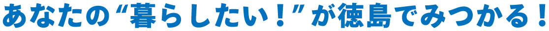あなたの"暮らしたい！"が徳島でみつかる！